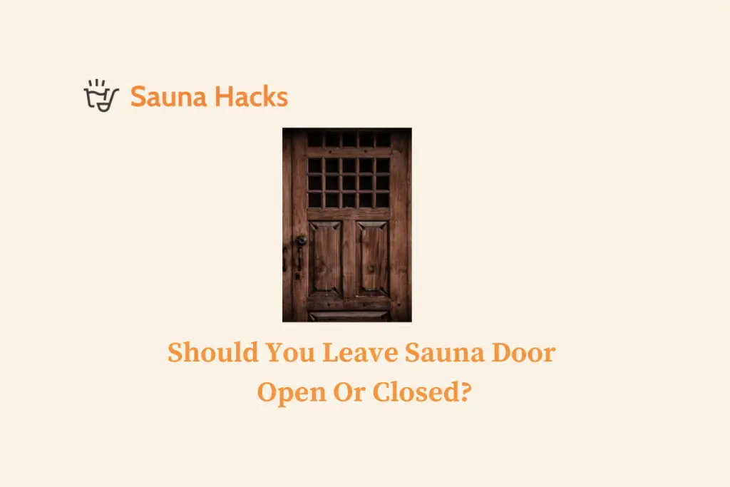 Should You Leave Sauna Door Open Or Closed