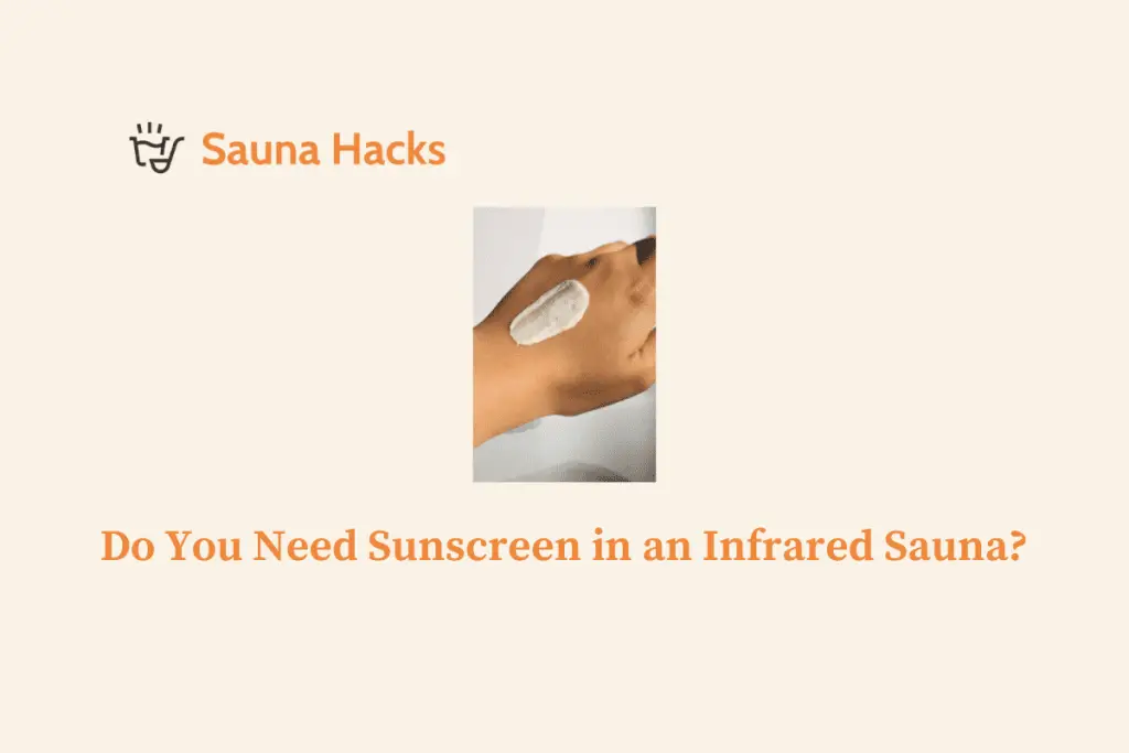 Do You Need Sunscreen in an Infrared Sauna